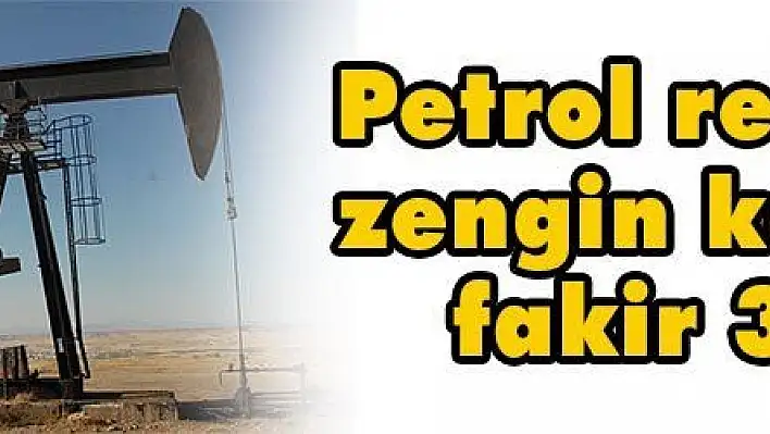 Petrol rezervleri zengin kendileri fakir 3 ülke