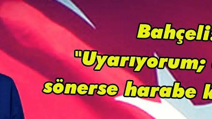 Bahçeli: 'Uyarıyorum adalet sönerse harabe kalacaktır'