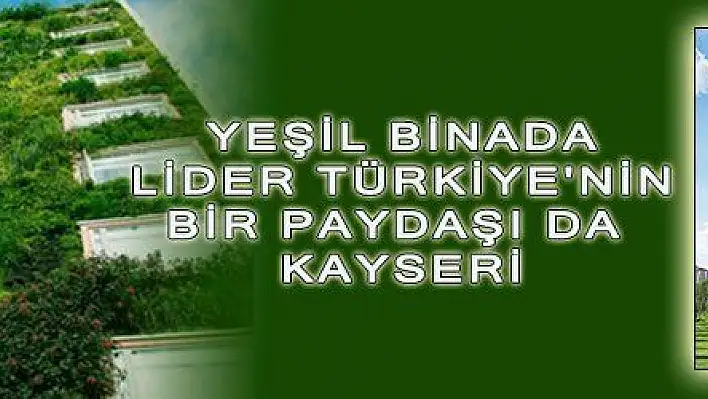 YEŞİL BİNADA LİDER TÜRKİYE 'NİN BİR PAYDAŞI DA KAYSERİ