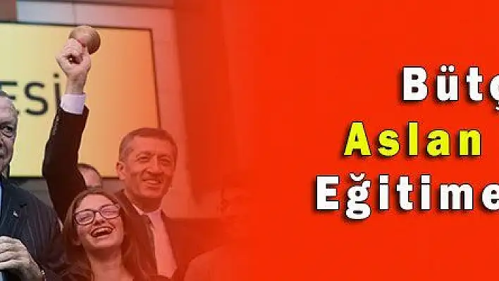 Bütçede Aslan Payını Eğitime Ayırdık