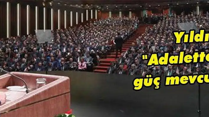 Yıldırım: 'Adaletten başka güç mevcut değildir'