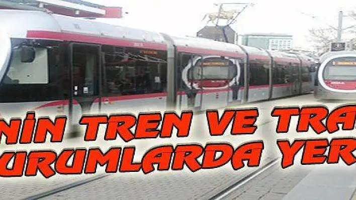 KAYSERİ'NİN TREN VE TRAMVAY PLANI KURUMLARDA YER ALDI