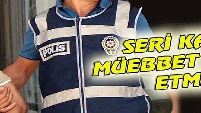 SERİ KATİLE MÜEBBET TESELLİ ETMEDİ