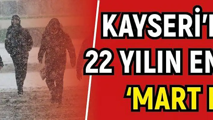 Kayseri'de son 22 yılın en yoğun 'Mart karı'