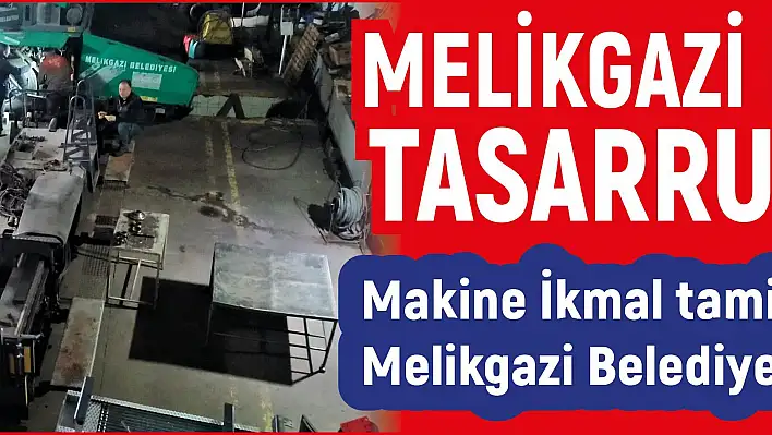 Makine İkmal tamir edip yeniliyor, Melikgazi Belediyesi tasarruf ediyor