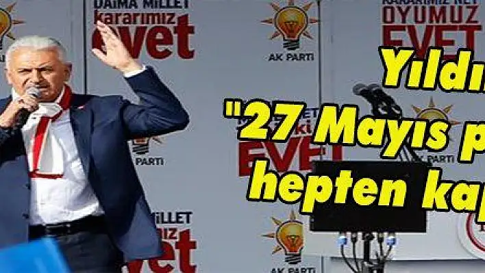 Yıldırım: '27 Mayıs parantezini hepten kapatıyoruz'