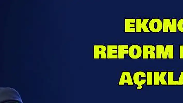 EKONOMİ REFORM PAKETİ AÇIKLANDI