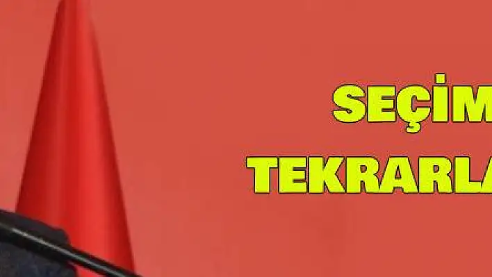 SEÇİMLER TEKRARLANMALI