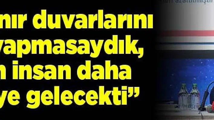 Soylu: 'Sınır duvarlarını doğuda yapmasaydık,  8 milyon insan daha  Türkiye'ye gelecekti'