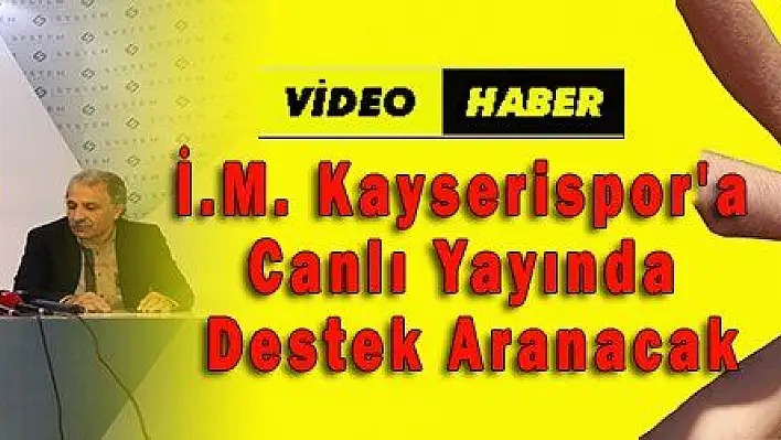 İ.M. Kayserispor'a Canlı Yayında Destek Aranacak