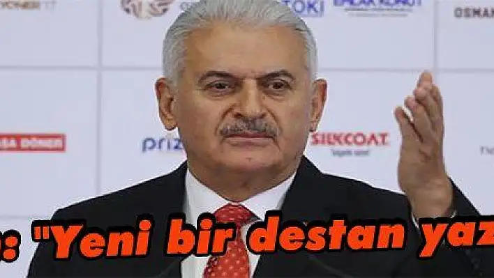 Yıldırım: 'Yeni bir destan yazacağız'