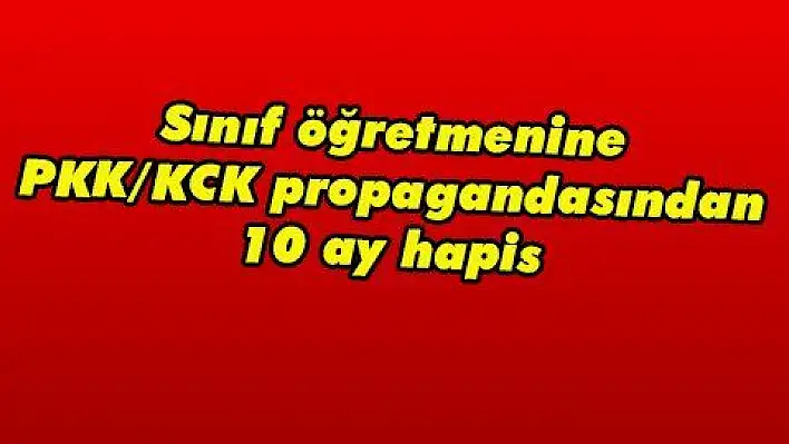 Sınıf öğretmenine PKK/KCK propagandasından 10 ay hapis 