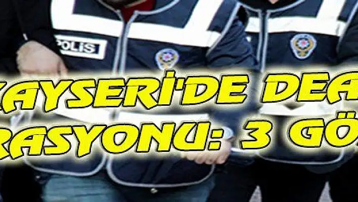 KAYSERİ'DE DEAŞ OPERASYONU: 3 GÖZALTI