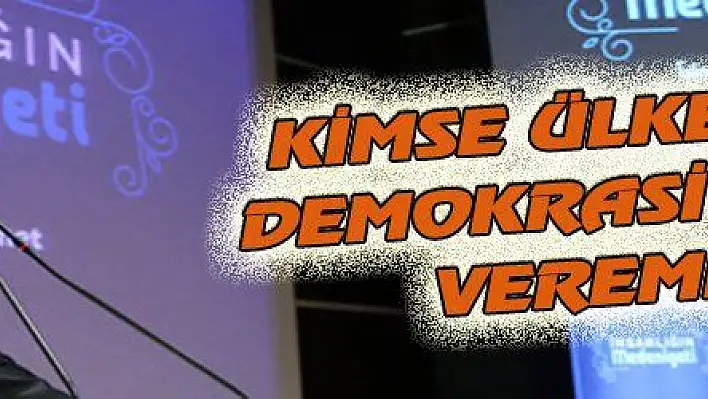 KİMSE ÜLKEMİZE DEMOKRASİ DERSİ VEREMEZ