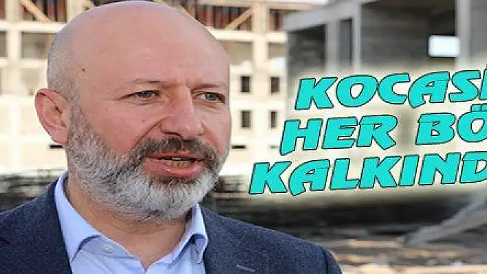 KOCASİNAN 'IN HER BÖLGESİNİ KALKINDIRACAĞIZ