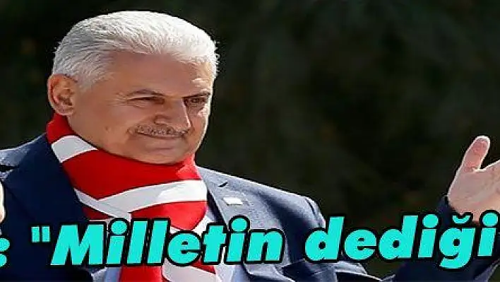 Yıldırım: 'Milletin dediği olacak'   