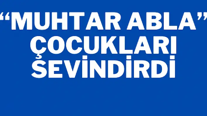 'Muhtar abla' çocukları sevindirdi