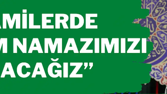 'Camilerde bayram namazımızı kılacağız'