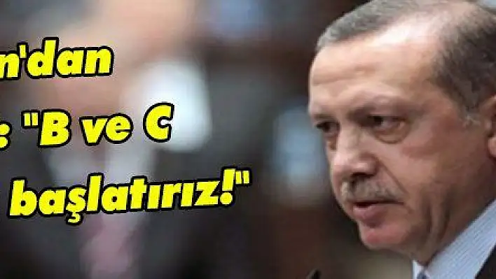 Erdoğan'dan AB'ye rest: 'B ve C planlarımızı başlatırız!'