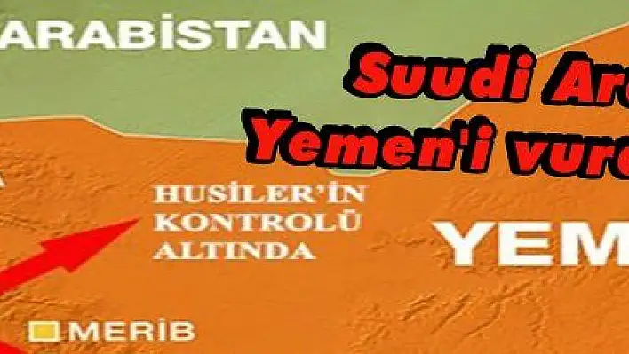 Suudi Arabistan Yemen'i vurdu... 51 ölü