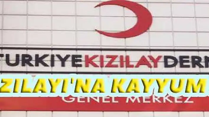 TÜRK KIZILAYI'NA KAYYUM ATANDI