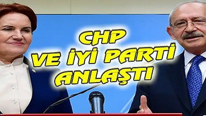 CHP VE İYİ PARTİ ANLAŞTI 