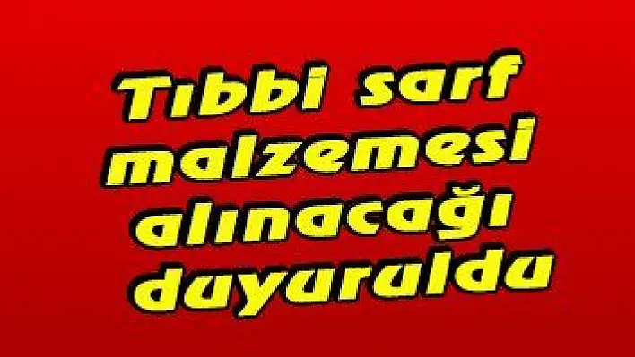 Tıbbi sarf malzeme alınacağı duyuruldu