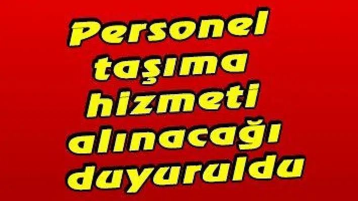 Personel taşıma hizmeti alınacağı duyuruldu