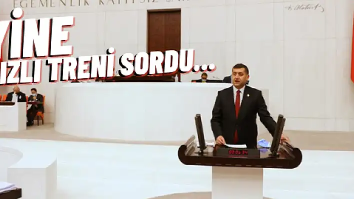 Milletvekili Ersoy, yine yüksek hızlı treni sordu...