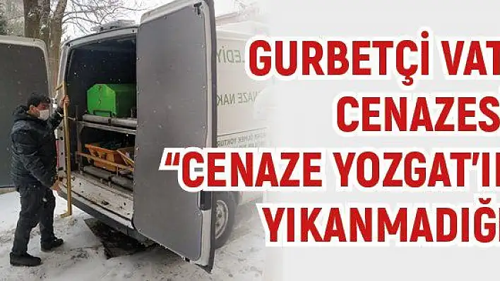 Gurbetçi vatandaşın cenazesinin 'Cenaze Yozgat'ın' denilerek yıkanmadığı iddiası