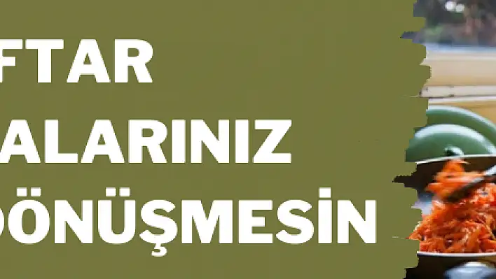 İftar sofralarınız zehre dönüşmesin