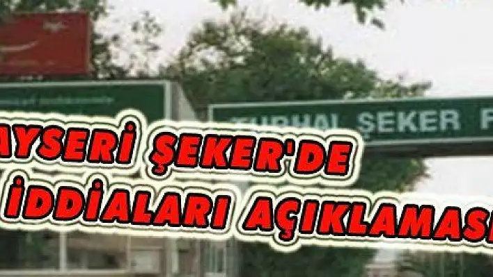 Kayseri Şeker'den Turhal açıklaması: '' Mobing iddiaları asılsız''