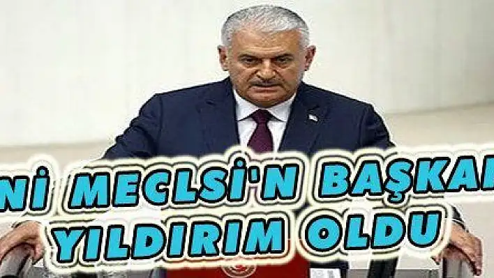 Yeni sistemin ilk Meclis Başkanı Binali Yıldırım oldu