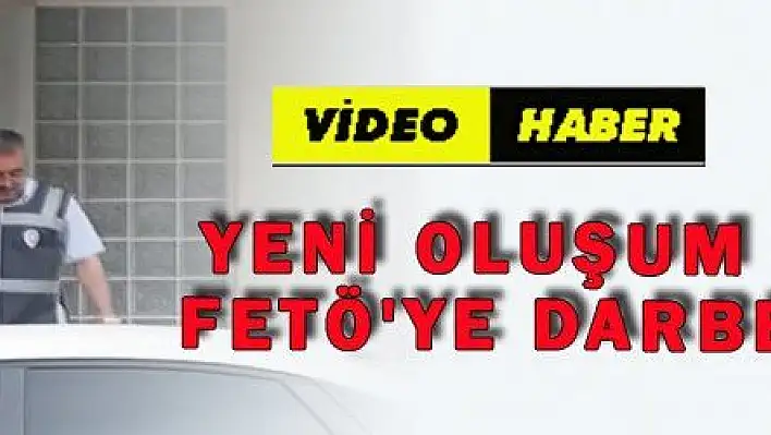 YENİ OLUŞUM FETÖ'YE DARBE