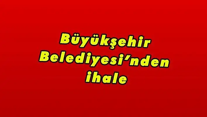 Büyükşehir Belediyesinden ihale