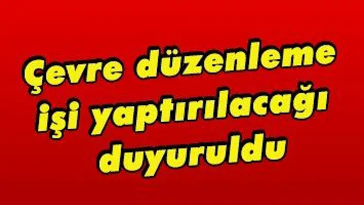 Çevre düzenleme işi yaptırılacağı duyuruldu