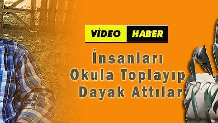 İnsanları Okula Toplayıp Dayak Attılar