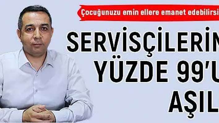 Servisçilerin yüzde 99'u aşılı