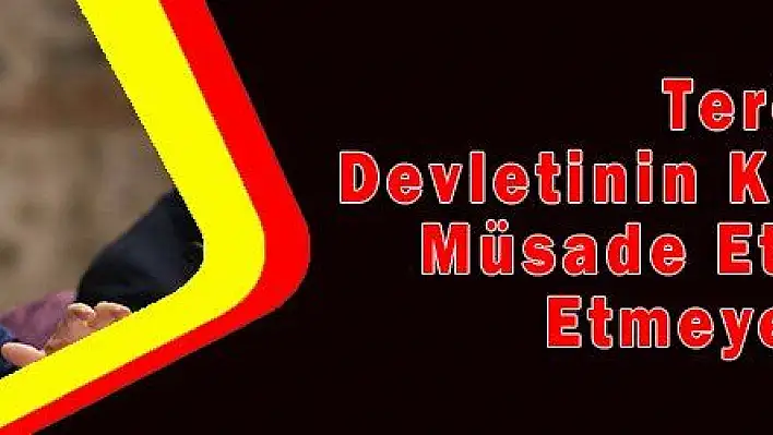 Terör Devletinin Kurulmasına Müsade Etmiyoruz, Etmeyeceğiz