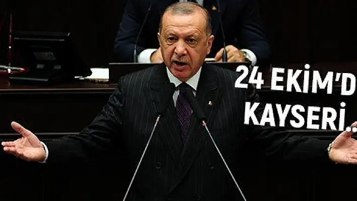 CUMHURBAŞKANI ERDOĞAN: 24 EKİM'DE KAYSERİ…