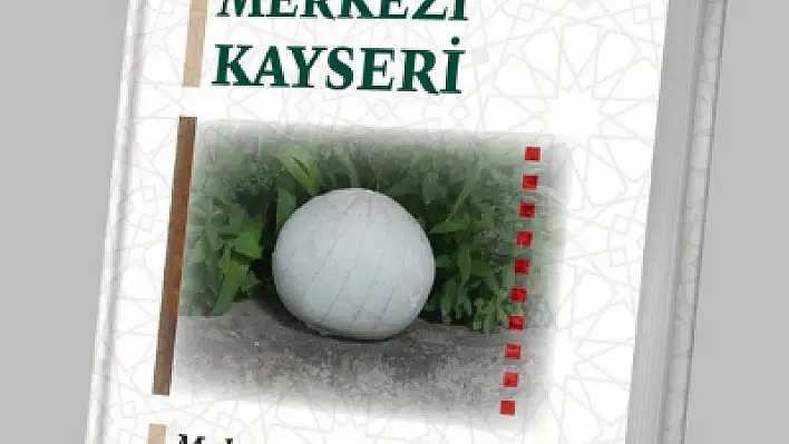 'Alimler Merkezi Kayseri' kitabı çıktı