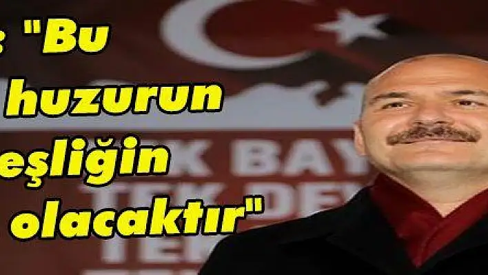 Soylu: 'Bu topraklar huzurun ve kardeşliğin toprakları olacaktır'