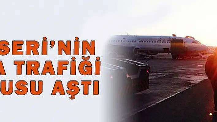 KAYSERİ'NİN HAVA TRAFİĞİ NÜFUSU AŞTI