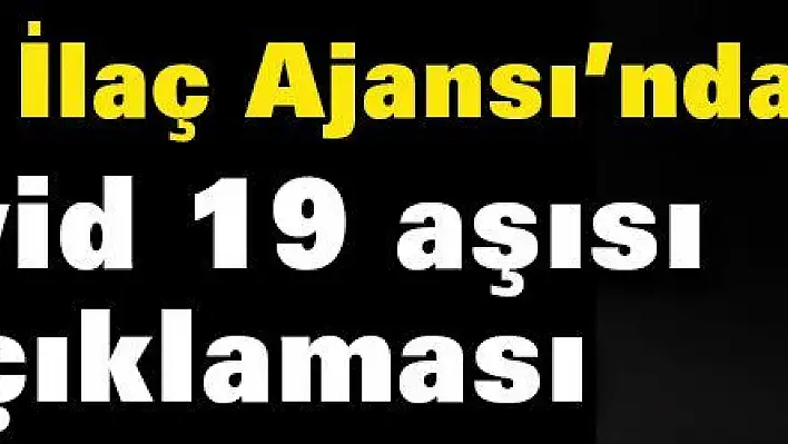 Avrupa İlaç Ajansı: Kovid-19 aşısının üretimi en az 1 yılı bulacak