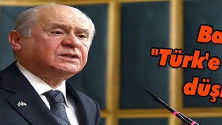 Bahçeli: 'Türk'e düşmana düşmanız'