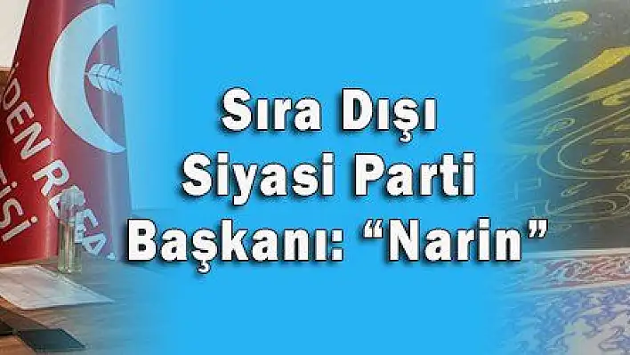 Sıra Dışı Siyasi Parti Başkanı: 'Narin'