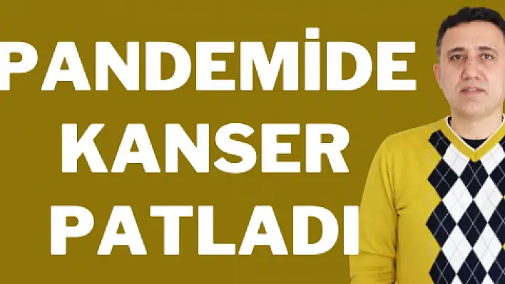 Pandemide kanser patladı