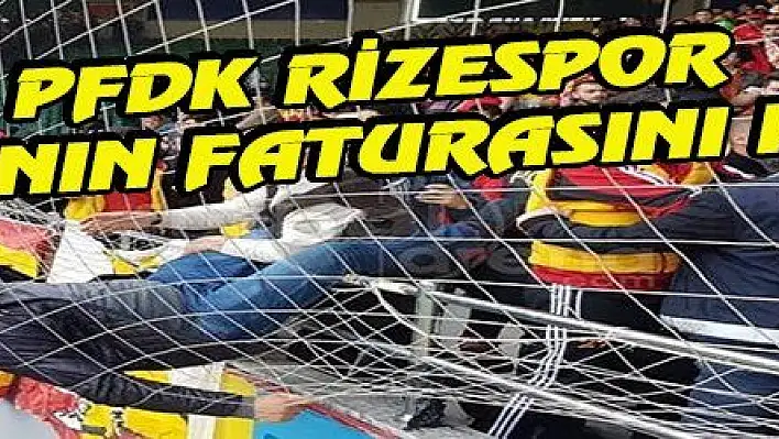 PFDK RİZESPOR MAÇININ FATURASINI KESTİ