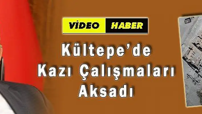 Kültepe'de Kazı Çalışmaları Aksadı 