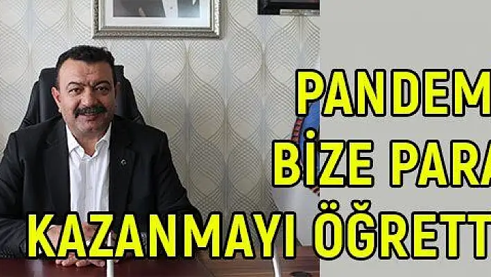 Pandemi bize para kazanmayı öğretti